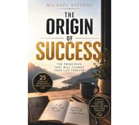 The Origin of Success: The Principles That Will Change Your Life Forever