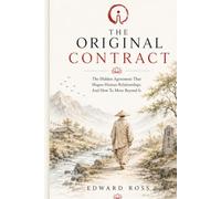 The Original Contract: The Hidden Agreement That Shapes Human Relationships And How To Move Beyond It