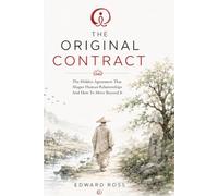 The Original Contract: The Hidden Agreement That Shapes Human Relationships And How To Move Beyond It