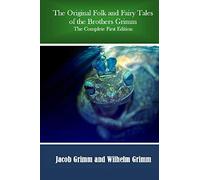 The Original Folk and Fairy Tales of the Brothers Grimm: The Complete First Edition