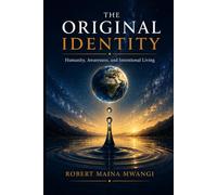 THE ORIGINAL IDENTITY: Humanity, Awareness, and Intentional Living