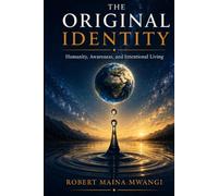 THE ORIGINAL IDENTITY: Humanity, Awareness, and Intentional Living