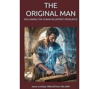THE ORIGINAL MAN: RECLAIMING THE HUMAN BLUEPRINT FROM JESUS