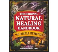 The Original Natural Healing Handbook: 156 Simple Herbal Remedies You Can Make at Home For Pain, Sleep, Digestion, Stress, & Immunity