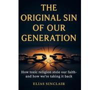 The Original Sin of Our Generation: From Religious Trauma to Radical Freedom-How to Heal, Rediscover Biblical Truth, and Lead the Revival Generation