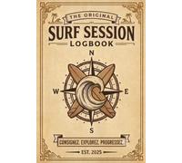 The Original Surf Session Logbook. Consignez. Explorez. Progressez: Carnet de bord/ journal de surf en français : 120 sessions à consigner + guide technique complet (planche, houle, breaks, sécurité)