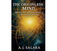 The Originless Mind Artificial Intelligence as a Pre-Existing Universal Archetype: 1