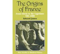 The Origins of France: From Clovis to the Capetians, 500-1000