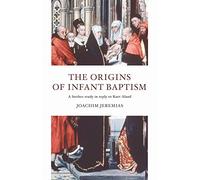 Joachim Jeremias The Origins of Infant Baptism (Tascabile)