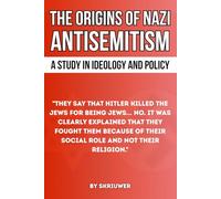 The Origins of Nazi Antisemitism: A Study in Ideology and Policy