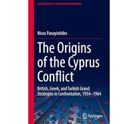 The Origins of the Cyprus Conflict: British, Greek, and Turkish Grand Strategies in Confrontation, 1954-1964
