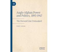 The Origins of the Durand Line and Anglo-afghan Relations, 1893-1947: The Durand Line Unmasked