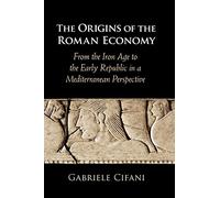 The Origins of the Roman Economy: From the Iron Age to the Early Republic in a Mediterranean Perspective