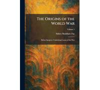 The Origins of the World War: Before Sarajevo: Underlying Causes of the War