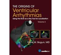 The Origins of Ventricular Arrhythmias, Volume 3: Using the ECG as a Key Tool for Localization, Volume 3