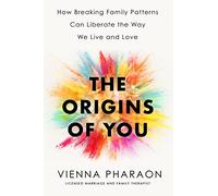 The Origins of You: How Our Families Build Us and Break Us - and How We Can Change the Cycle for Good