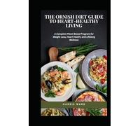 The Ornish Diet Guide to Heart-Healthy Living: A Complete Plant-Based Program for Weight Loss, Heart Health, and Lifelong Wellness