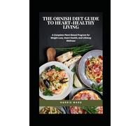 The Ornish Diet Guide to Heart-Healthy Living: A Complete Plant-Based Program for Weight Loss, Heart Health, and Lifelong Wellness