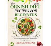 THE ORNISH DIET RECIPES FOR BEGINNERS: Simple, Delicious Plant-Based Recipes for Supporting Heart Health, Boosting Energy, and Building Lasting Wellness.