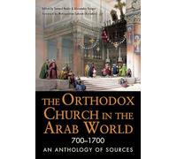 The Orthodox Church in the Arab World 700 - 1700: An Anthology of Sources