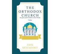 THE ORTHODOX CHURCH: Its Past and Its Role in the World Today