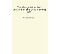 The Osage tribe, two versions of the child-naming rite