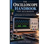 The Oscilloscope Handbook for Beginners: A Step-by-Step Guide to Reading Waveforms, Measuring Signals, and Testing Electronic Circuits