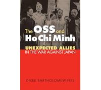 The Oss and Ho Chi Minh: Unexpected Allies in the War Against Japan