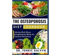 THE OSTEOPOROSIS DIET COOKBOOK: Calcium-Rich Bone-Strengthening Meals for Fracture Prevention