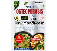 THE OSTEOPOROSIS DIET FOR THE NEWLY DIAGNOSED: Nourish Your Bones and Reclaim Your Strength with Easy, Bone-Boosting Meals