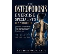THE OSTEOPOROSIS EXERCISE SPECIALIST'S HANDBOOK: EVIDENCE-BASED PROTOCOLS FOR TRAINING CLIENTS WITH LOW BONE DENSITY AND FRACTURE RISK