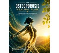 The Osteoporosis Healing Plan: A 90-Day Guide to Better Bone Health, Strength, Mobility, and Fracture Prevention