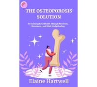 THE OSTEOPOROSIS SOLUTION: Reclaiming Bone Health Through Nutrition, Movement, and Mind-Body Healing.
