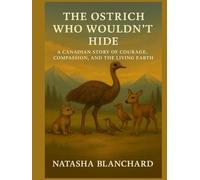 THE OSTRICH WHO WOULDN'T HIDE: A CANADIAN STORY OF COURAGE, COMPASSION, AND THE LIVING EARTH