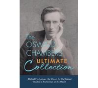 The Oswald Chambers Ultimate Collection: Biblical Psychology, My Utmost for His Highest, and Studies in the Sermon on the Mount