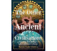 The Other Ancient Civilisations: Decoding Archaeology’s Less Celebrated Cultures: Decoding Archaeology’s Less Celebrated Cultures