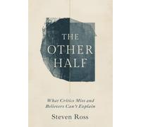 The Other Half: What Critics Miss and Believers Can't Explain