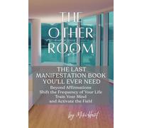 The Other Room: The Last Manifestation Book You’ll Ever Need - Beyond Affirmations, Shift the Frequency of Your Life, Train Your Mind, and Activate the Field