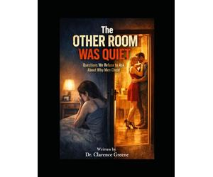 THE OTHER ROOM WAS QUIET: Questions We Refuse to Ask About Why Men Cheat