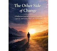 The Other Side of Change: A Reflection Journal to Explore Emotions, Let Go, and Grow After Life Transitions