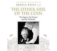 The Other Side of the Coin: The Queen, the Dresser and the Wardrobe: The Queen, the Dresser and the Wardrobe. A Captivating Royal Biography