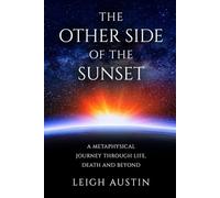 The Other Side of the Sunset: A Metaphysical Journey through Life, Death and Beyond