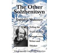 The Other Solzhenitsyn: Telling the Truth About a Misunderstood Writer and Thinker