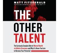 The Other Talent: The Curiously Complex Role of Mental Health in Athletic Greatness and Why It's Never Too Late to Harness Your Potential