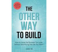 The Other Way to Build: How to Have the Business You Love Without Sacrificing the Life You Want