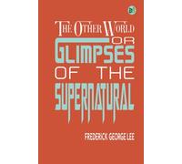 The Other World; or, Glimpses of the Supernatural