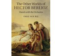 The Other Worlds of Hector Berlioz: Travels with the Orchestra