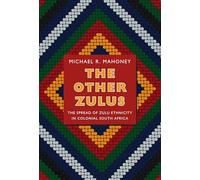 The Other Zulus: The Spread of Zulu Ethnicity in Colonial South Africa