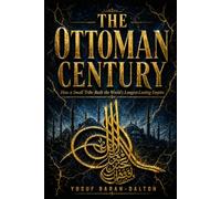 THE OTTOMAN CENTURY:: How a Small Tribe Built the World's Longest- Lasting Empire