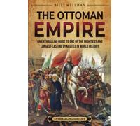 The Ottoman Empire: An Enthralling Guide to One of the Mightiest and Longest-Lasting Dynasties in World History